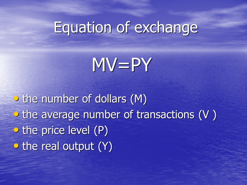 Equation of exchange MV=PY the number of dollars (M) the average number of transactions